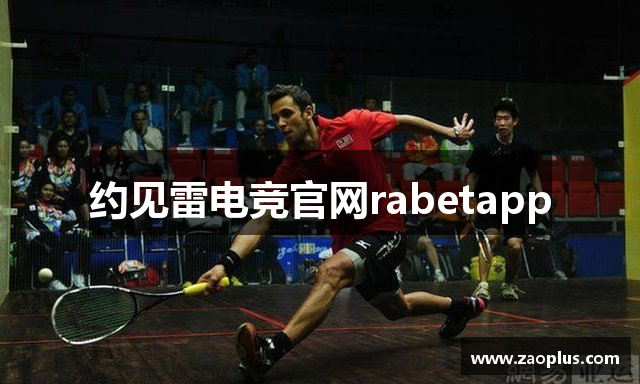 约见雷电竞官网rabetapp